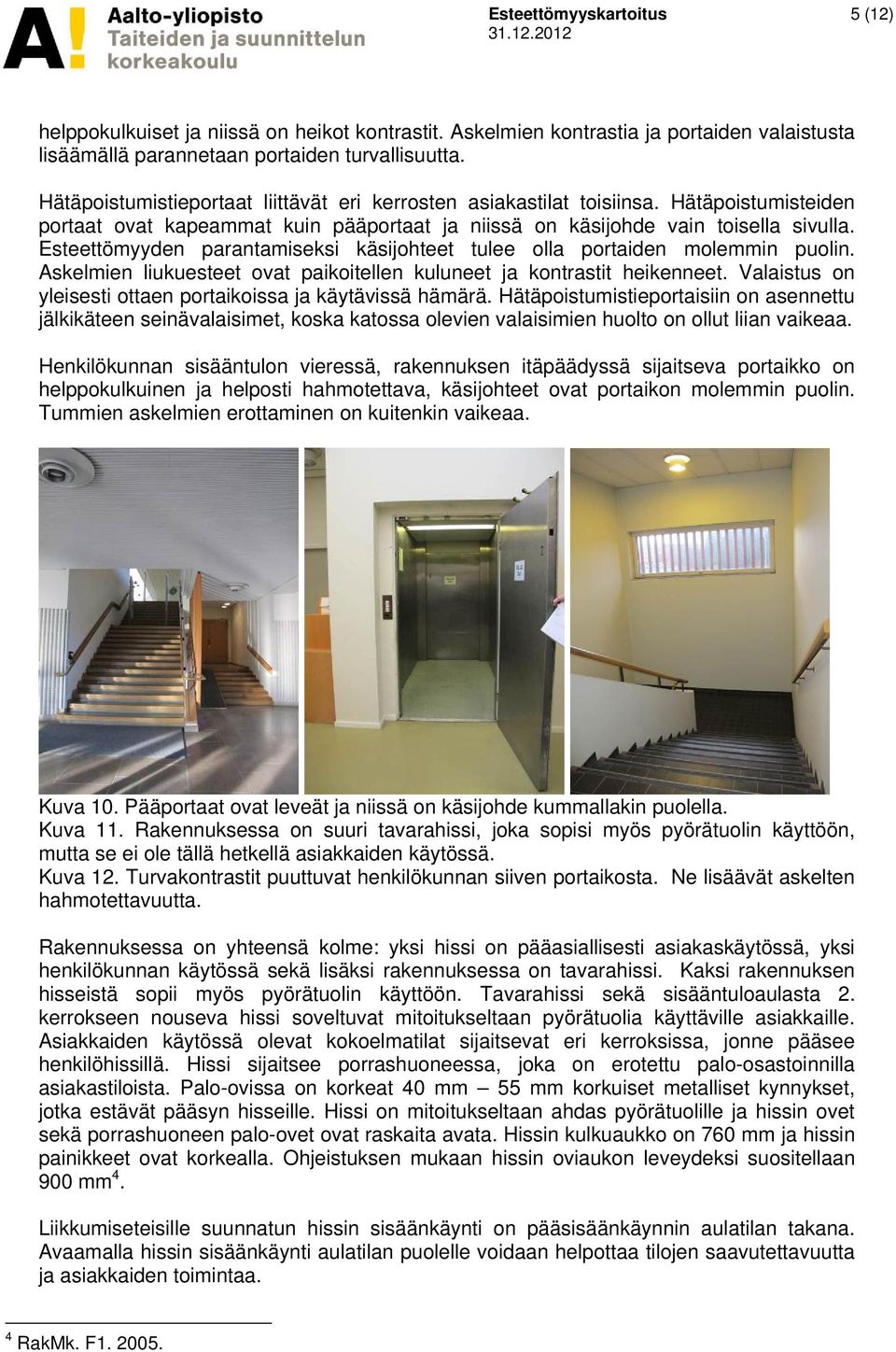 Esteettömyyden parantamiseksi käsijohteet tulee olla portaiden molemmin puolin. Askelmien liukuesteet ovat paikoitellen kuluneet ja kontrastit heikenneet.