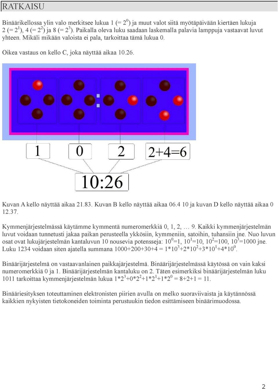 Kuvan A kello näyttää aikaa 21.83. Kuvan B kello näyttää aikaa 06.4 10 ja kuvan D kello näyttää aikaa 0 12.37. Kymmenjärjestelmässä käytämme kymmentä numeromerkkiä 0, 1, 2, 9.