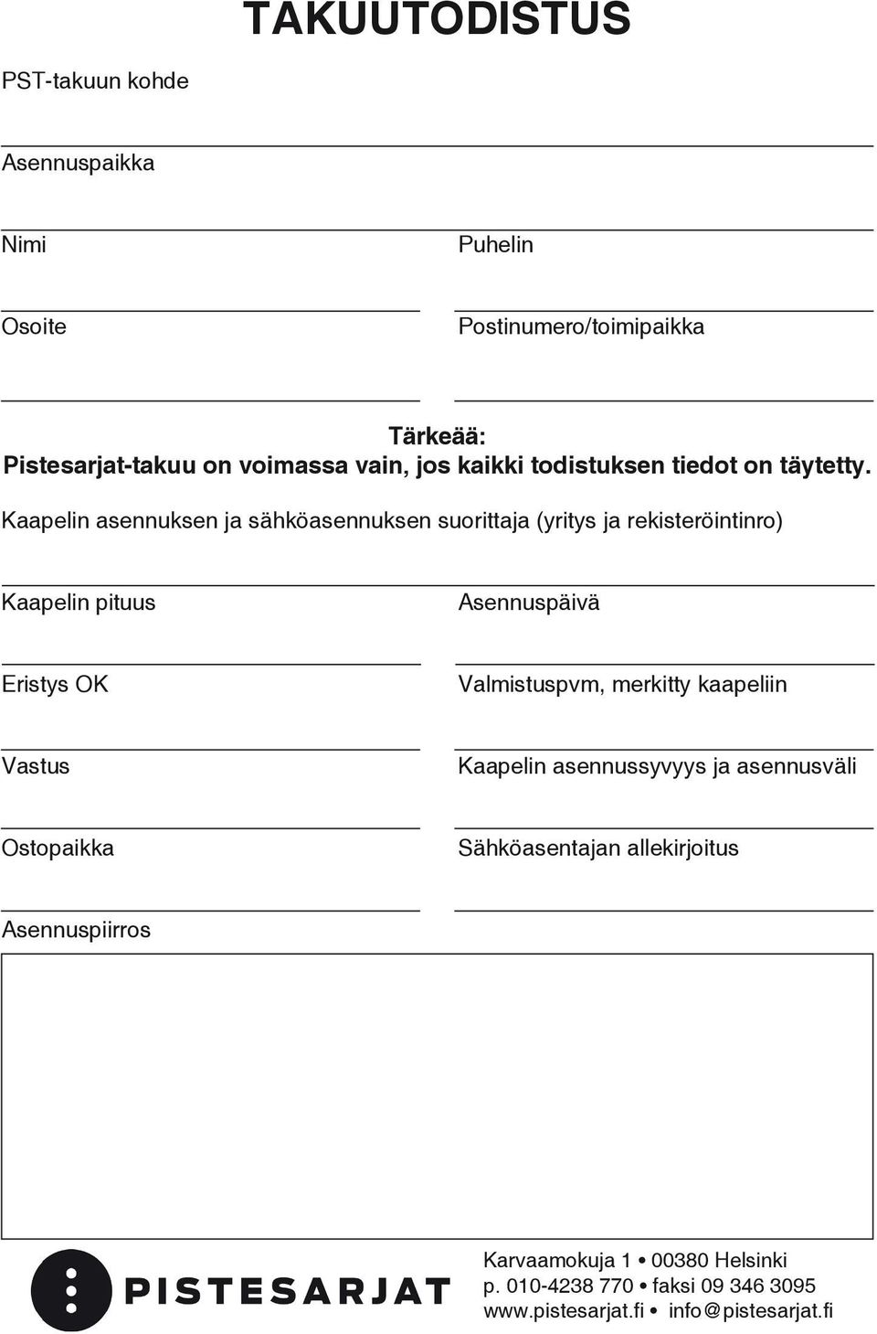 Kaapelin asennuksen ja sähköasennuksen suorittaja (yritys ja rekisteröintinro) Kaapelin pituus Asennuspäivä Eristys OK Valmistuspvm,