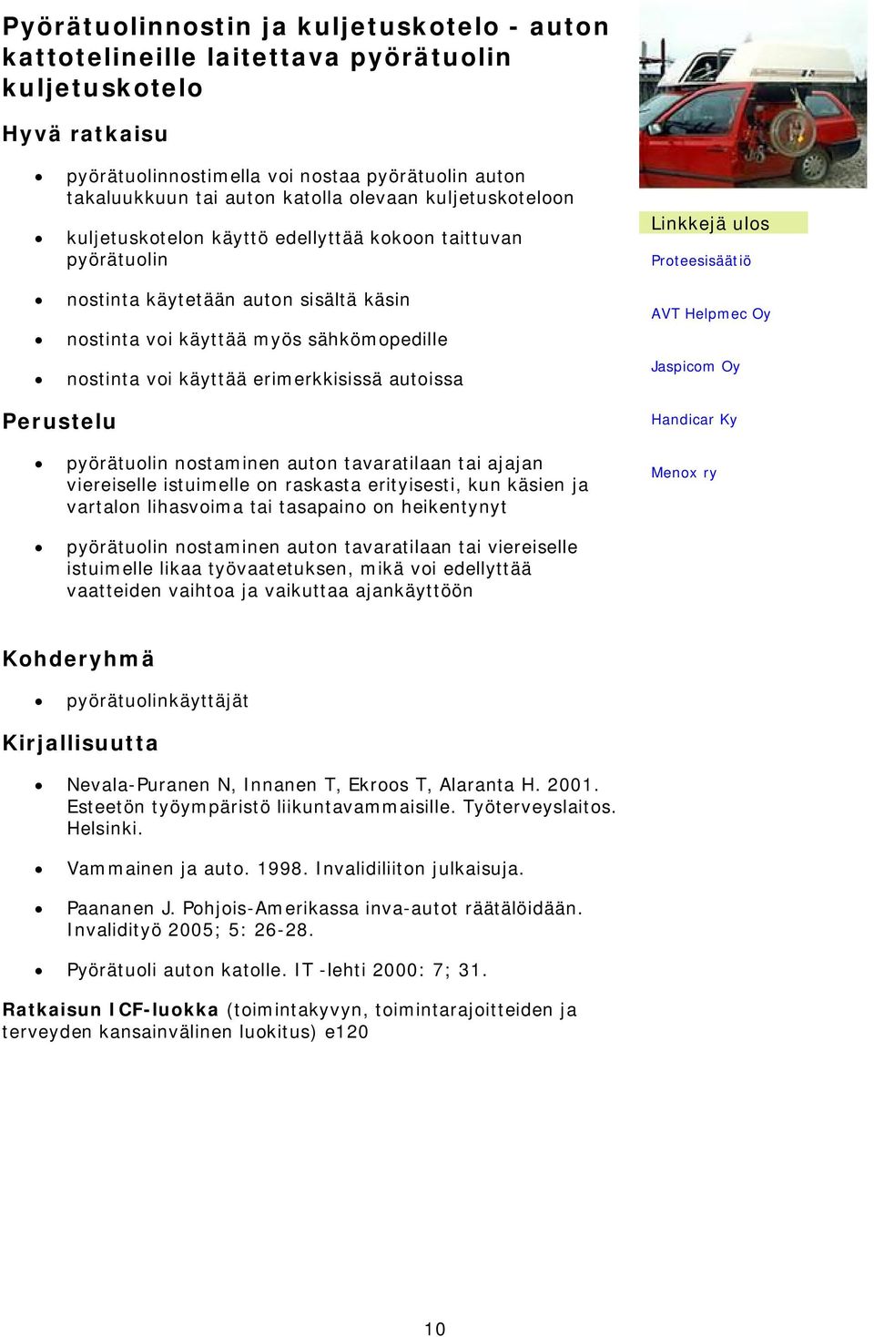 autoissa Proteesisäätiö AVT Helpmec Oy Jaspicom Oy Handicar Ky pyörätuolin nostaminen auton tavaratilaan tai ajajan viereiselle istuimelle on raskasta erityisesti, kun käsien ja vartalon lihasvoima