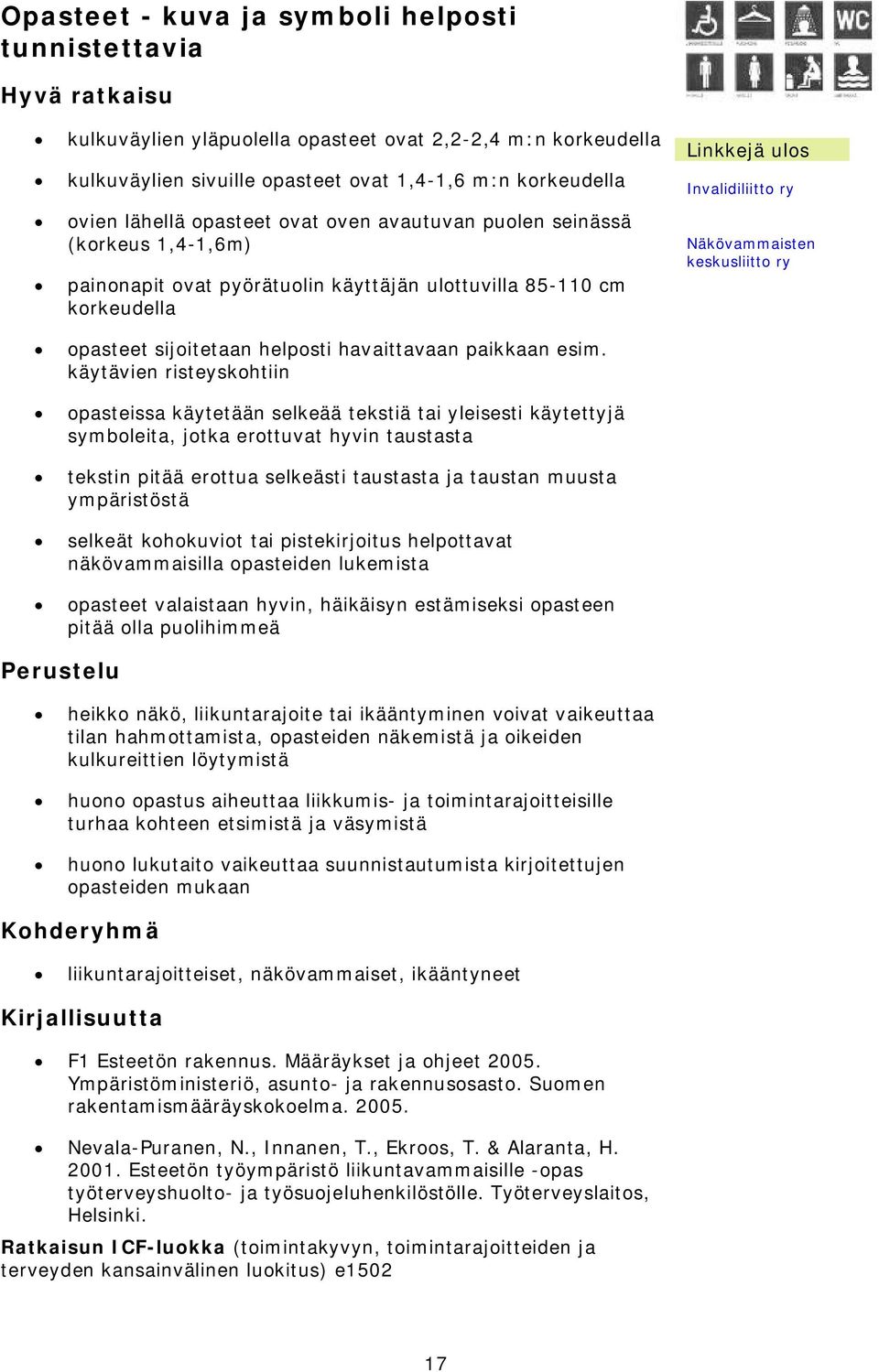 käytävien risteyskohtiin opasteissa käytetään selkeää tekstiä tai yleisesti käytettyjä symboleita, jotka erottuvat hyvin taustasta tekstin pitää erottua selkeästi taustasta ja taustan muusta