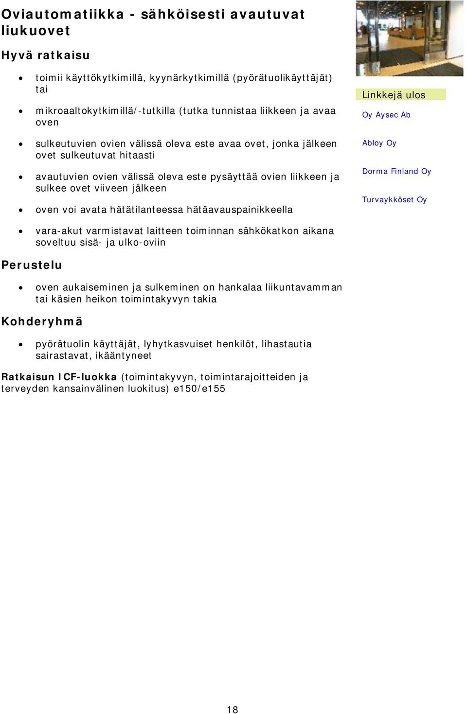 hätätilanteessa hätäavauspainikkeella vara-akut varmistavat laitteen toiminnan sähkökatkon aikana soveltuu sisä- ja ulko-oviin Oy Aysec Ab Abloy Oy Dorma Finland Oy Turvaykköset Oy oven aukaiseminen