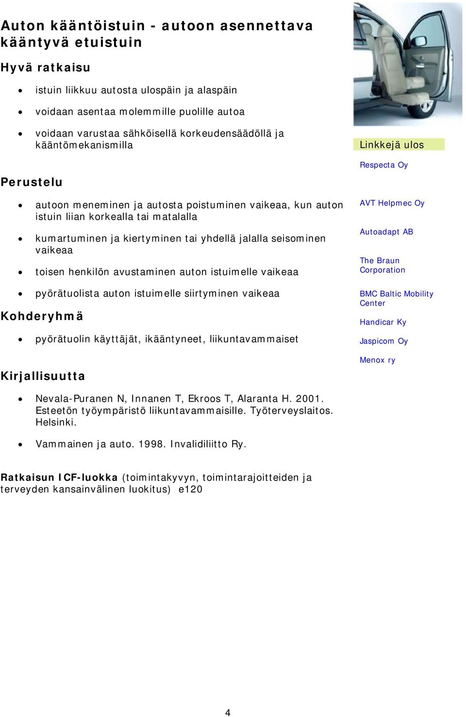 toisen henkilön avustaminen auton istuimelle vaikeaa AVT Helpmec Oy Autoadapt AB The Braun Corporation pyörätuolista auton istuimelle siirtyminen vaikeaa pyörätuolin käyttäjät, ikääntyneet,