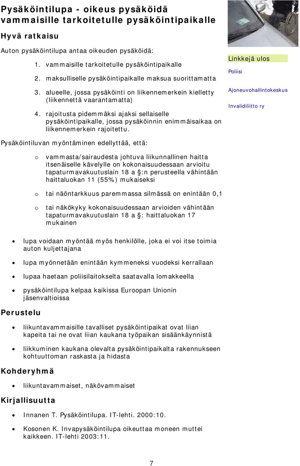 rajoitusta pidemmäksi ajaksi sellaiselle pysäköintipaikalle, jossa pysäköinnin enimmäisaikaa on liikennemerkein rajoitettu.