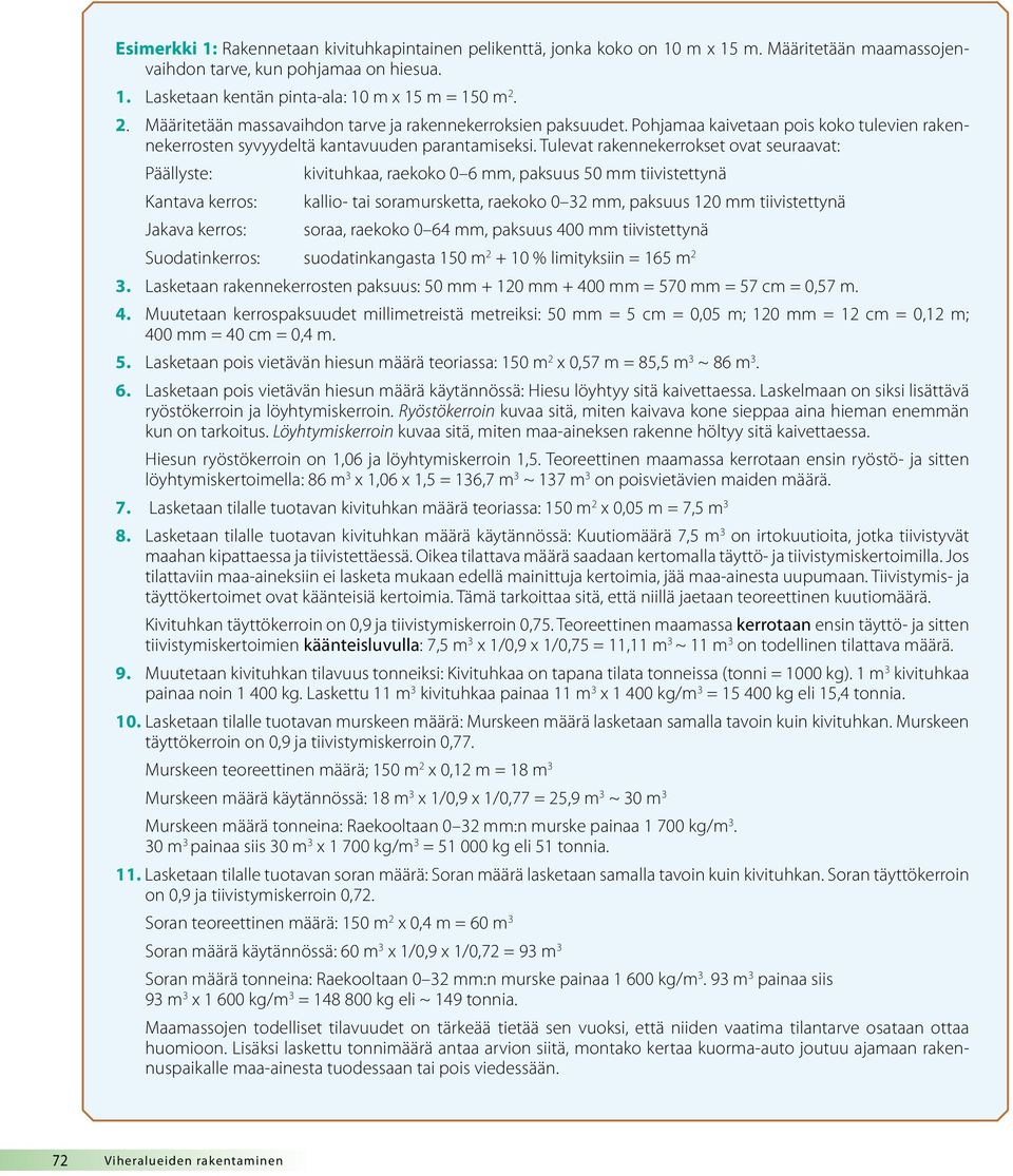 Tulevat rakennekerrokset ovat seuraavat: Päällyste: kivituhkaa, raekoko 0 6 mm, paksuus 50 mm tiivistettynä Kantava kerros: kallio- tai soramursketta, raekoko 0 32 mm, paksuus 120 mm tiivistettynä