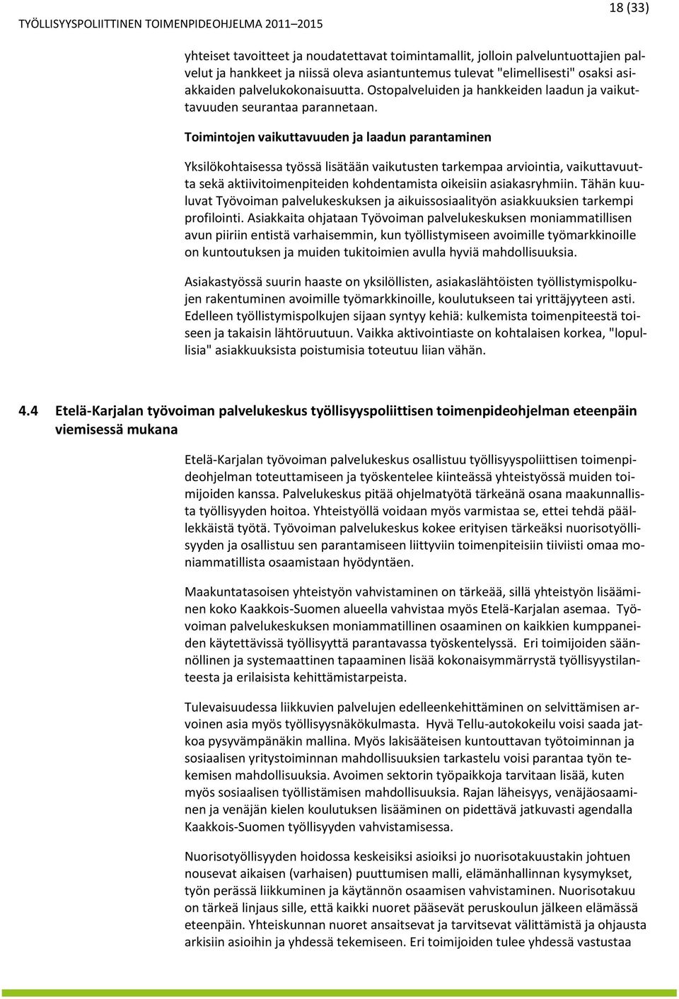 Toimintojen vaikuttavuuden ja laadun parantaminen Yksilökohtaisessa työssä lisätään vaikutusten tarkempaa arviointia, vaikuttavuutta sekä aktiivitoimenpiteiden kohdentamista oikeisiin asiakasryhmiin.