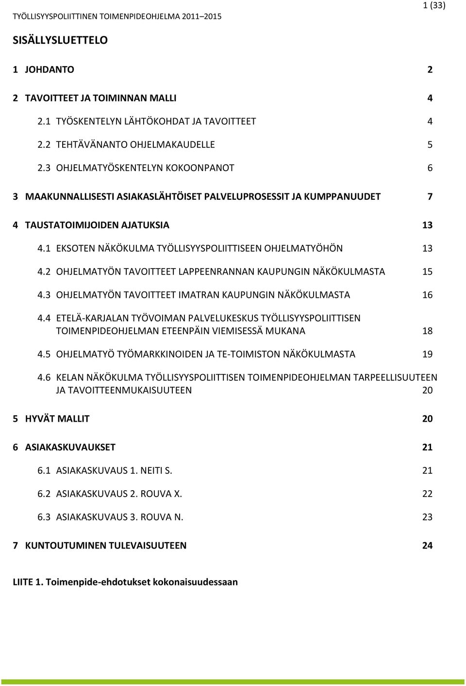 1 EKSOTEN NÄKÖKULMA TYÖLLISYYSPOLIITTISEEN OHJELMATYÖHÖN 13 4.2 OHJELMATYÖN TAVOITTEET LAPPEENRANNAN KAUPUNGIN NÄKÖKULMASTA 15 4.3 OHJELMATYÖN TAVOITTEET IMATRAN KAUPUNGIN NÄKÖKULMASTA 16 4.