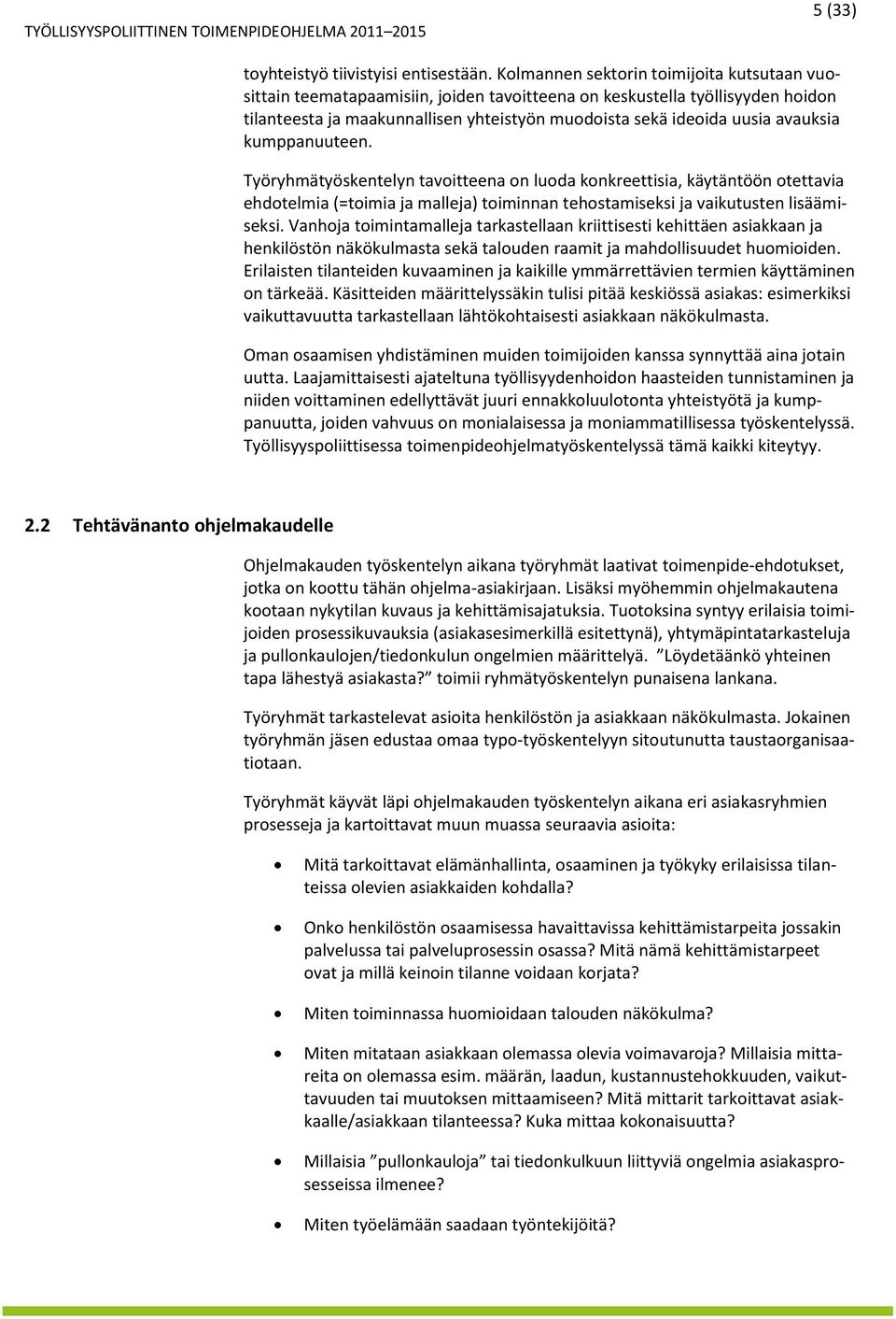 avauksia kumppanuuteen. Työryhmätyöskentelyn tavoitteena on luoda konkreettisia, käytäntöön otettavia ehdotelmia (=toimia ja malleja) toiminnan tehostamiseksi ja vaikutusten lisäämiseksi.