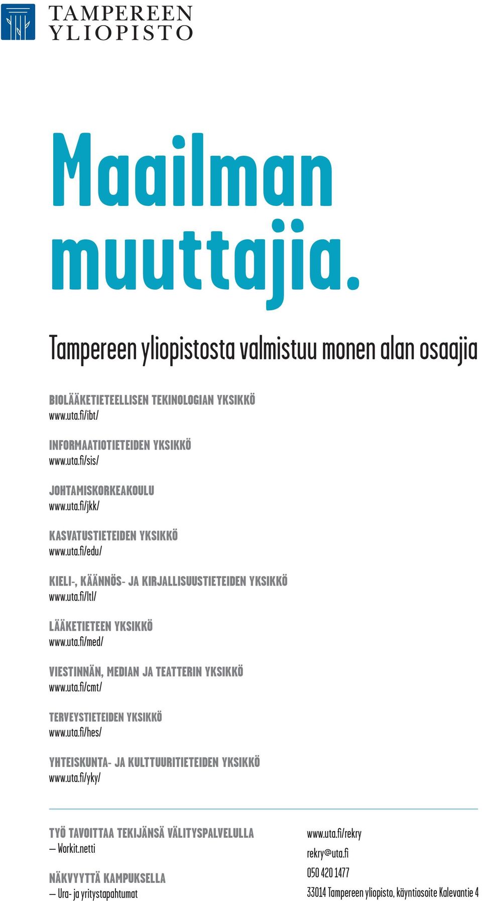 uta.fi/cmt/ Terveystieteiden yksikkö www.uta.fi/hes/ Yhteiskunta- ja kulttuuritieteiden yksikkö www.uta.fi/yky/ Työ tavoittaa tekijänsä välityspalvelulla Workit.