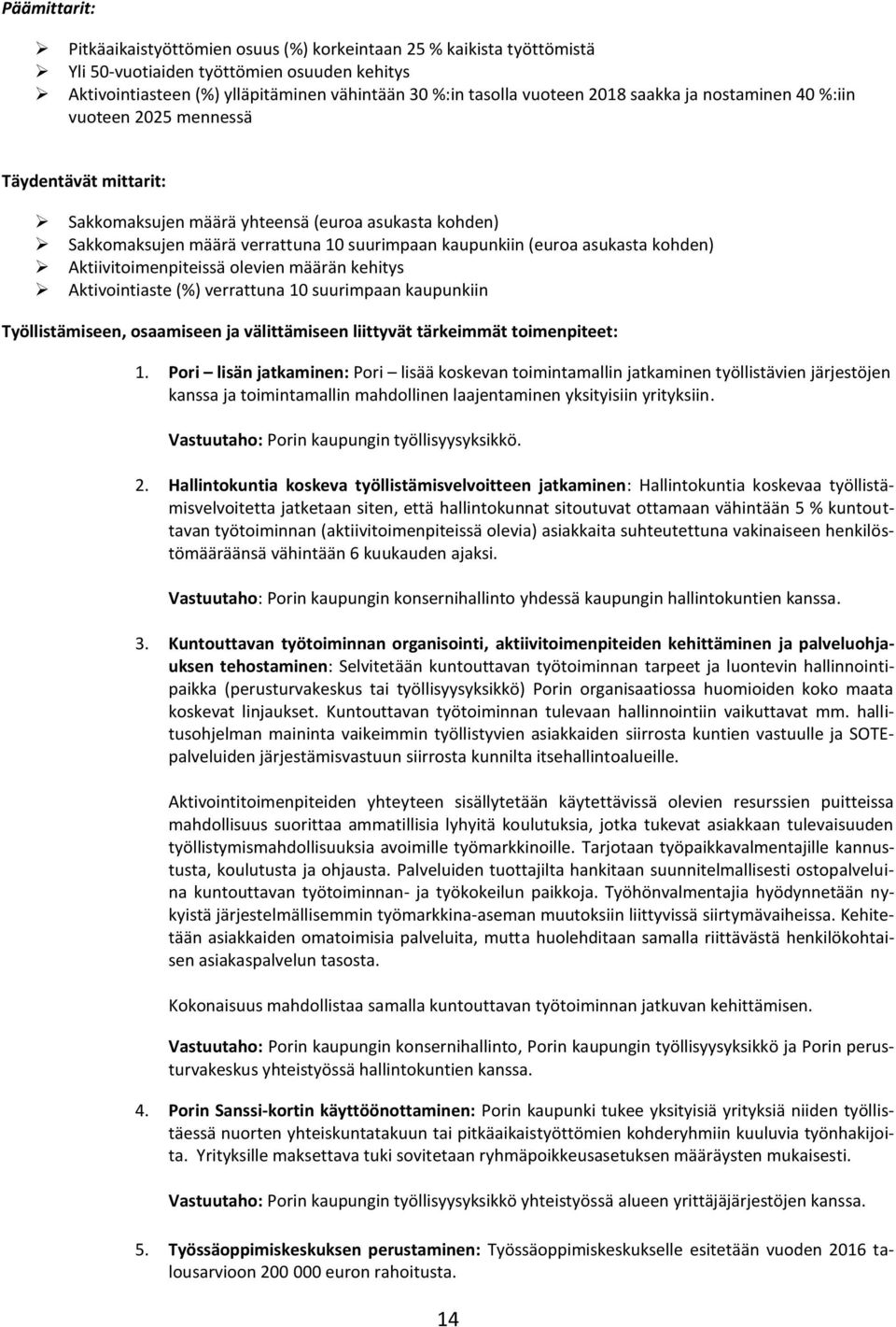 asukasta kohden) Aktiivitoimenpiteissä olevien määrän kehitys Aktivointiaste (%) verrattuna 10 suurimpaan kaupunkiin Työllistämiseen, osaamiseen ja välittämiseen liittyvät tärkeimmät toimenpiteet: 1.