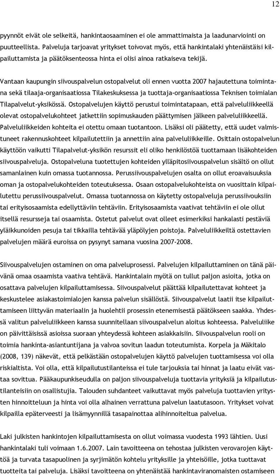 Vantaan kaupungin siivouspalvelun ostopalvelut oli ennen vuotta 2007 hajautettuna toimintana sekä tilaaja-organisaatiossa Tilakeskuksessa ja tuottaja-organisaatiossa Teknisen toimialan