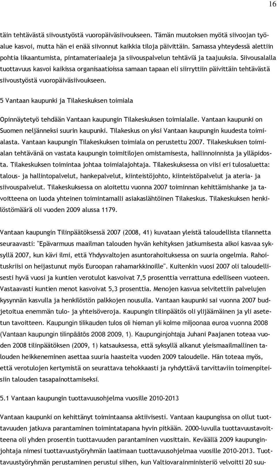 Siivousalalla tuottavuus kasvoi kaikissa organisaatioissa samaan tapaan eli siirryttiin päivittäin tehtävästä siivoustyöstä vuoropäiväsiivoukseen.