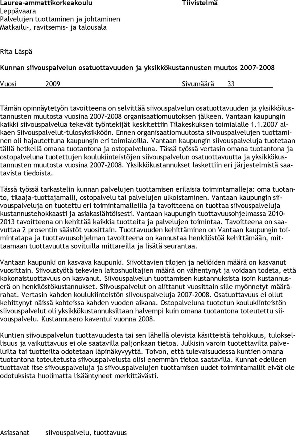 Vantaan kaupungin kaikki siivouspalvelua tekevät työntekijät keskitettiin Tilakeskuksen toimialalle 1.1.2007 alkaen Siivouspalvelut-tulosyksikköön.