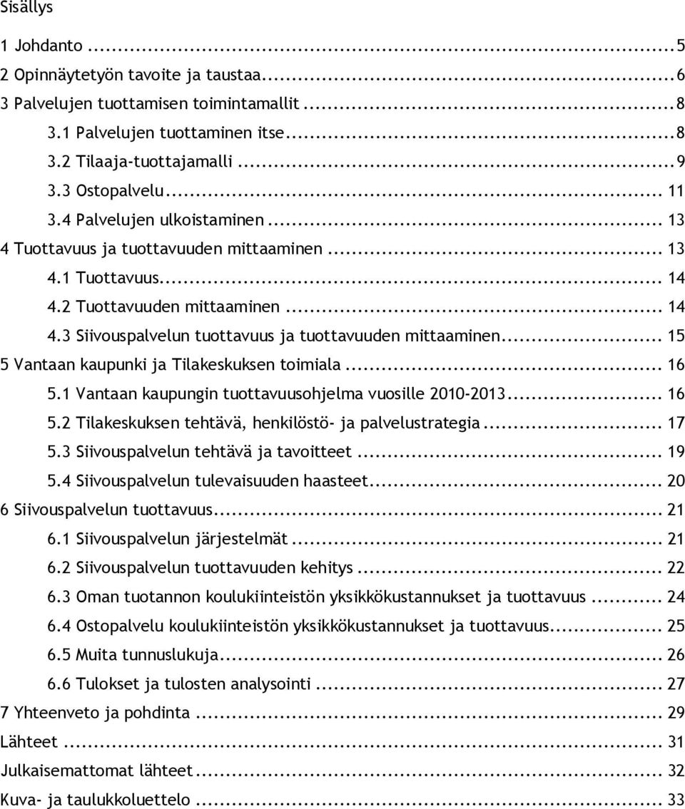 .. 15 5 Vantaan kaupunki ja Tilakeskuksen toimiala... 16 5.1 Vantaan kaupungin tuottavuusohjelma vuosille 2010-2013... 16 5.2 Tilakeskuksen tehtävä, henkilöstö- ja palvelustrategia... 17 5.