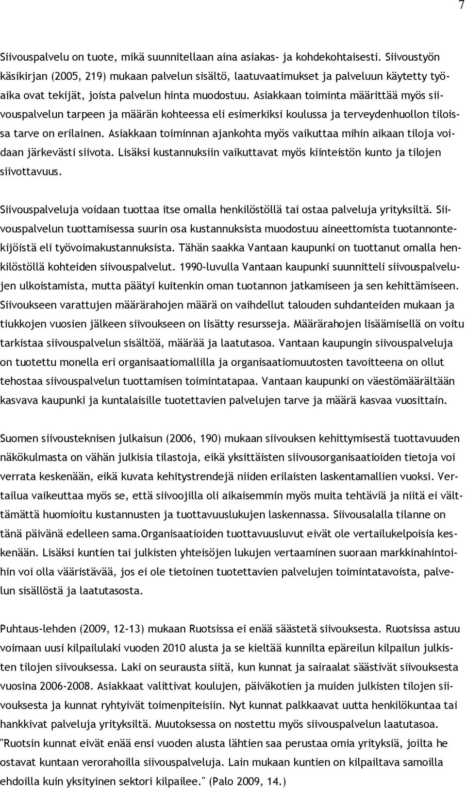 Asiakkaan toiminta määrittää myös siivouspalvelun tarpeen ja määrän kohteessa eli esimerkiksi koulussa ja terveydenhuollon tiloissa tarve on erilainen.