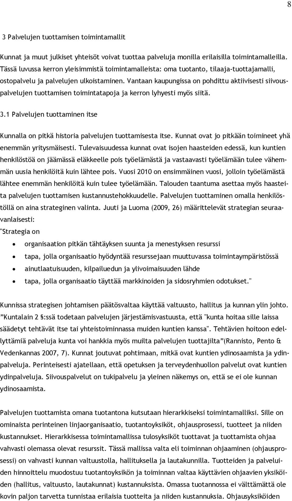 Vantaan kaupungissa on pohdittu aktiivisesti siivouspalvelujen tuottamisen toimintatapoja ja kerron lyhyesti myös siitä. 3.