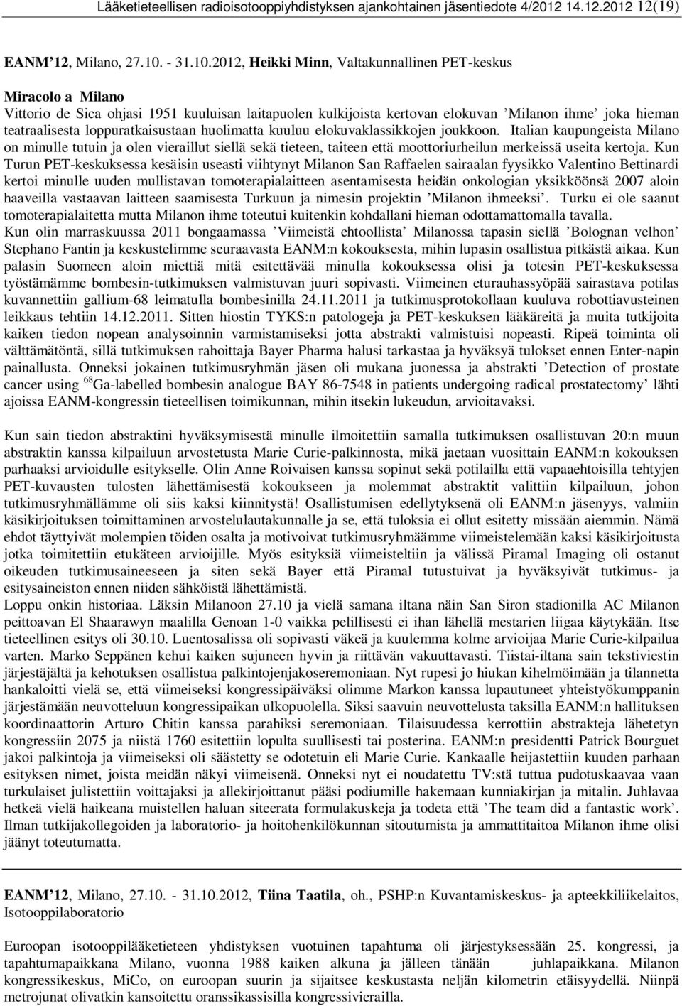 2012, Heikki Minn, Valtakunnallinen PET-keskus Miracolo a Milano Vittorio de Sica ohjasi 1951 kuuluisan laitapuolen kulkijoista kertovan elokuvan Milanon ihme joka hieman teatraalisesta