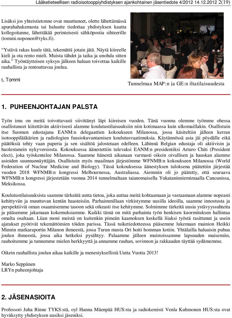 2012 2(19) Lisäksi jos yhteistietonne ovat muuttuneet, olette lähettämässä apurahahakemusta tai haluatte tiedottaa yhdistyksen kautta kollegoitanne, lähettäkää perinteisesti sähköpostia sihteerille