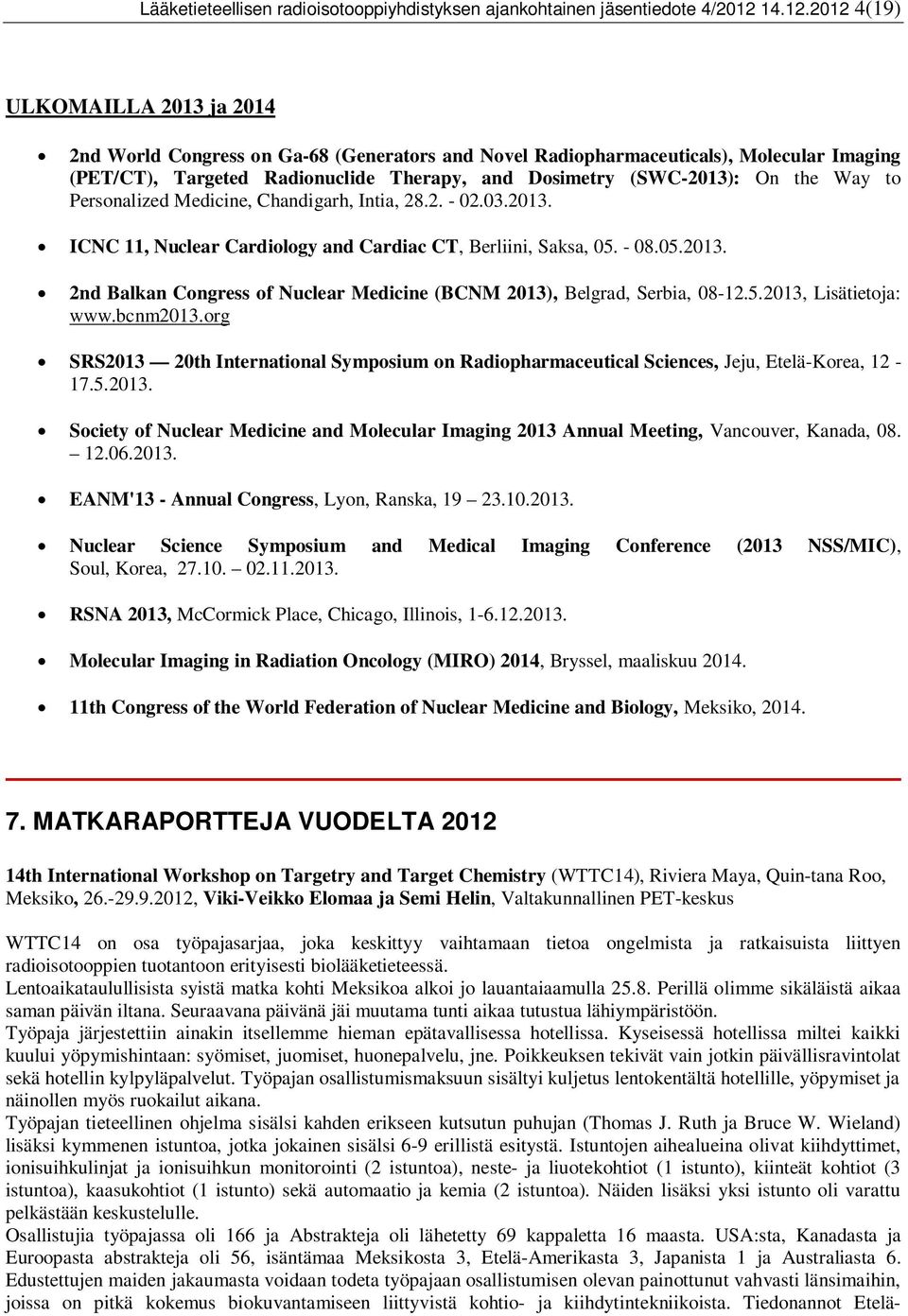 2012 4(19) ULKOMAILLA 2013 ja 2014 2nd World Congress on Ga-68 (Generators and Novel Radiopharmaceuticals), Molecular Imaging (PET/CT), Targeted Radionuclide Therapy, and Dosimetry (SWC-2013): On the