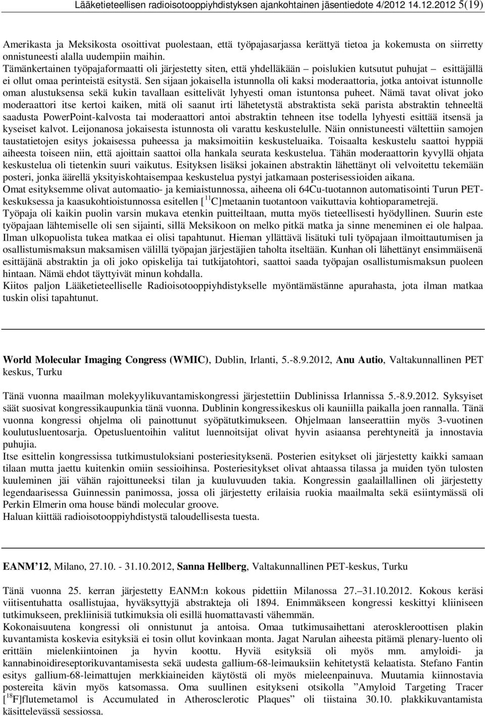 Tämänkertainen työpajaformaatti oli järjestetty siten, että yhdelläkään poislukien kutsutut puhujat esittäjällä ei ollut omaa perinteistä esitystä.