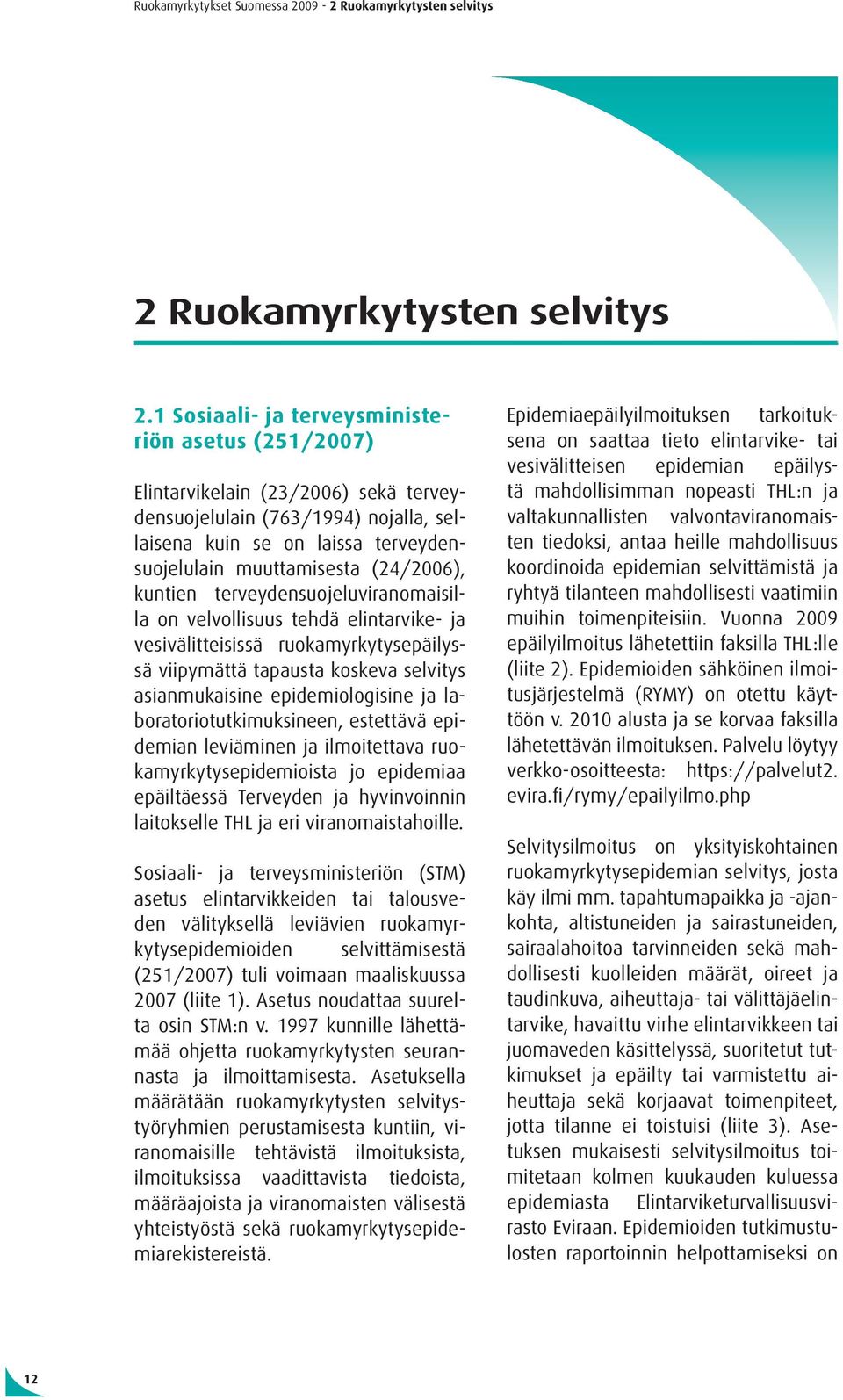 kuntien terveydensuojeluviranomaisilla on velvollisuus tehdä elintarvike- ja vesivälitteisissä ruokamyrkytysepäilyssä viipymättä tapausta koskeva selvitys asianmukaisine epidemiologisine ja