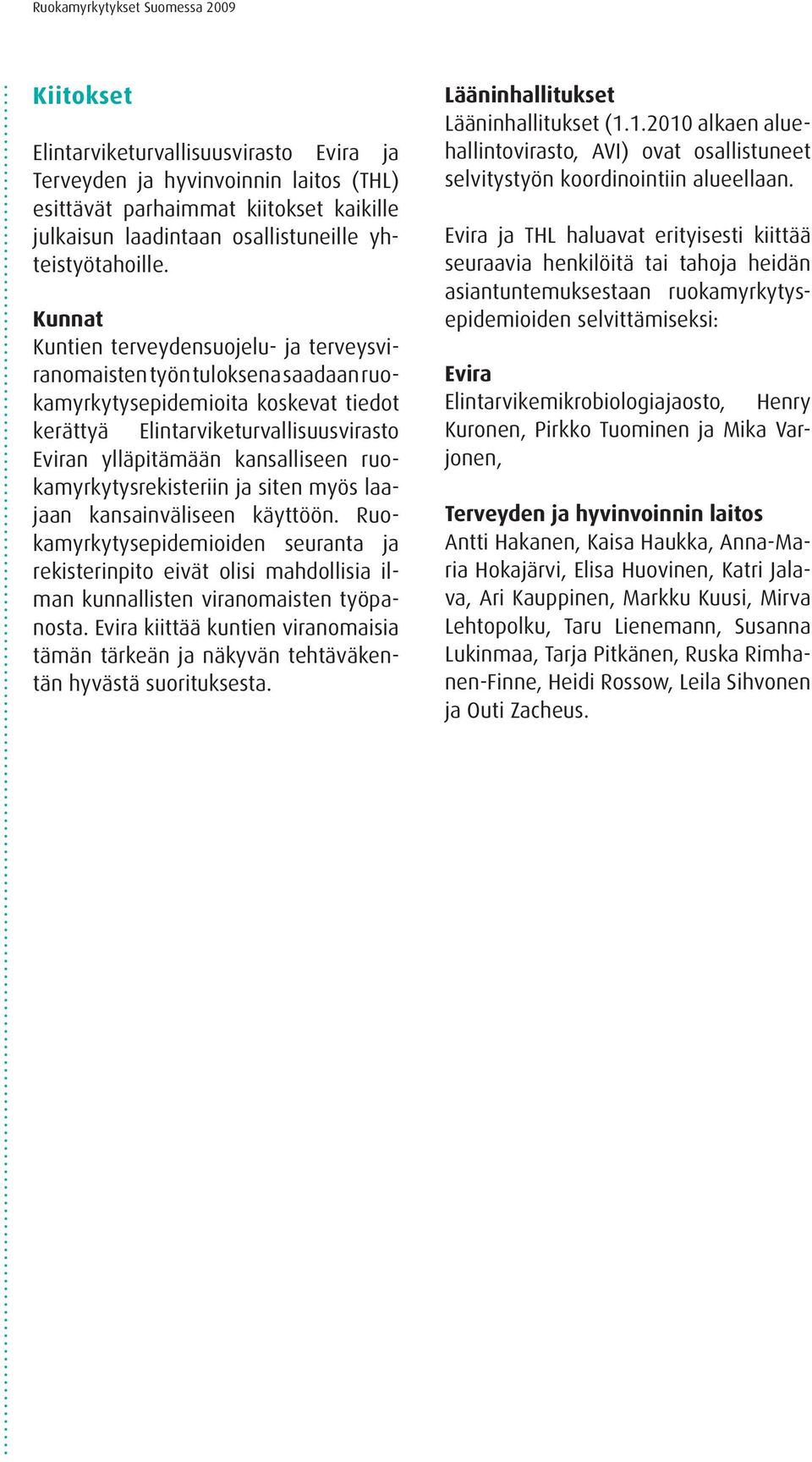 Kunnat Kuntien terveydensuojelu- ja terveysviranomaisten työn tuloksena saadaan ruokamyrkytysepidemioita koskevat tiedot kerättyä Elintarviketurvallisuusvirasto Eviran ylläpitämään kansalliseen
