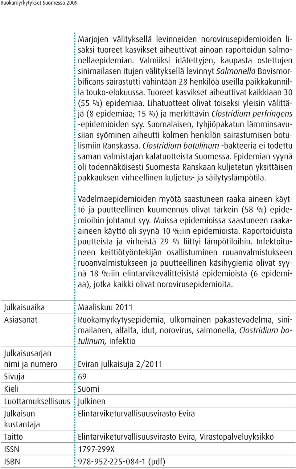 Tuoreet kasvikset aiheuttivat kaikkiaan 30 (55 %) epidemiaa. Lihatuotteet olivat toiseksi yleisin välittäjä (8 epidemiaa; 15 %) ja merkittävin Clostridium perfringens -epidemioiden syy.