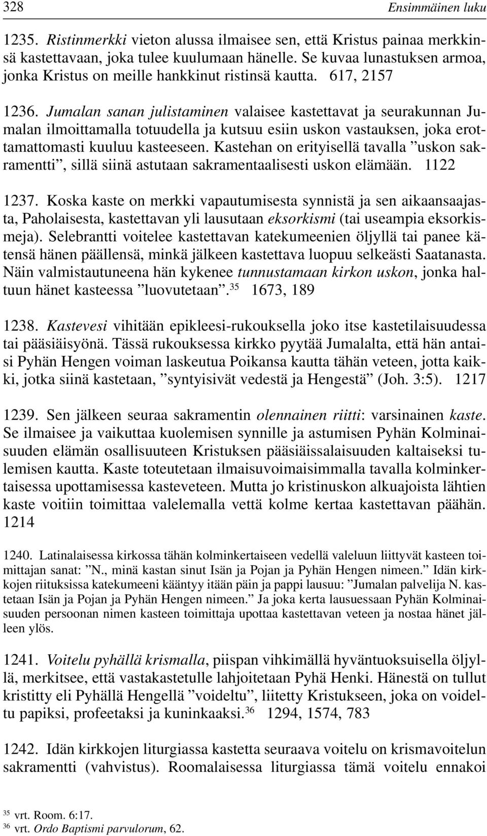 Jumalan sanan julistaminen valaisee kastettavat ja seurakunnan Jumalan ilmoittamalla totuudella ja kutsuu esiin uskon vastauksen, joka erottamattomasti kuuluu kasteeseen.