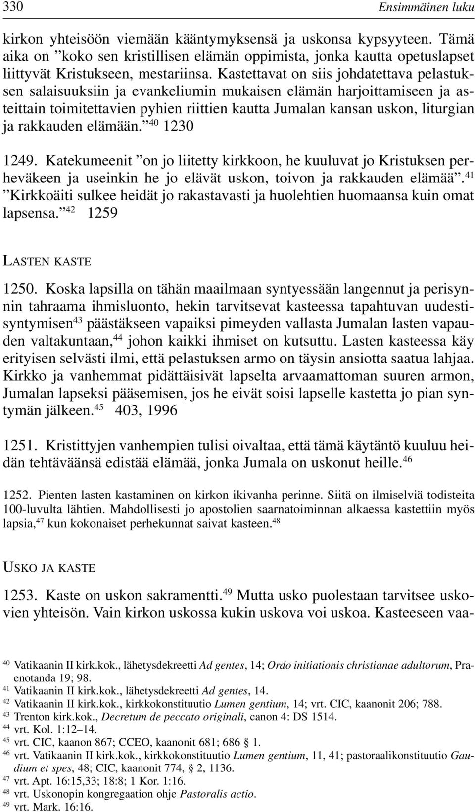 rakkauden elämään. 40 1230 1249. Katekumeenit on jo liitetty kirkkoon, he kuuluvat jo Kristuksen perheväkeen ja useinkin he jo elävät uskon, toivon ja rakkauden elämää.