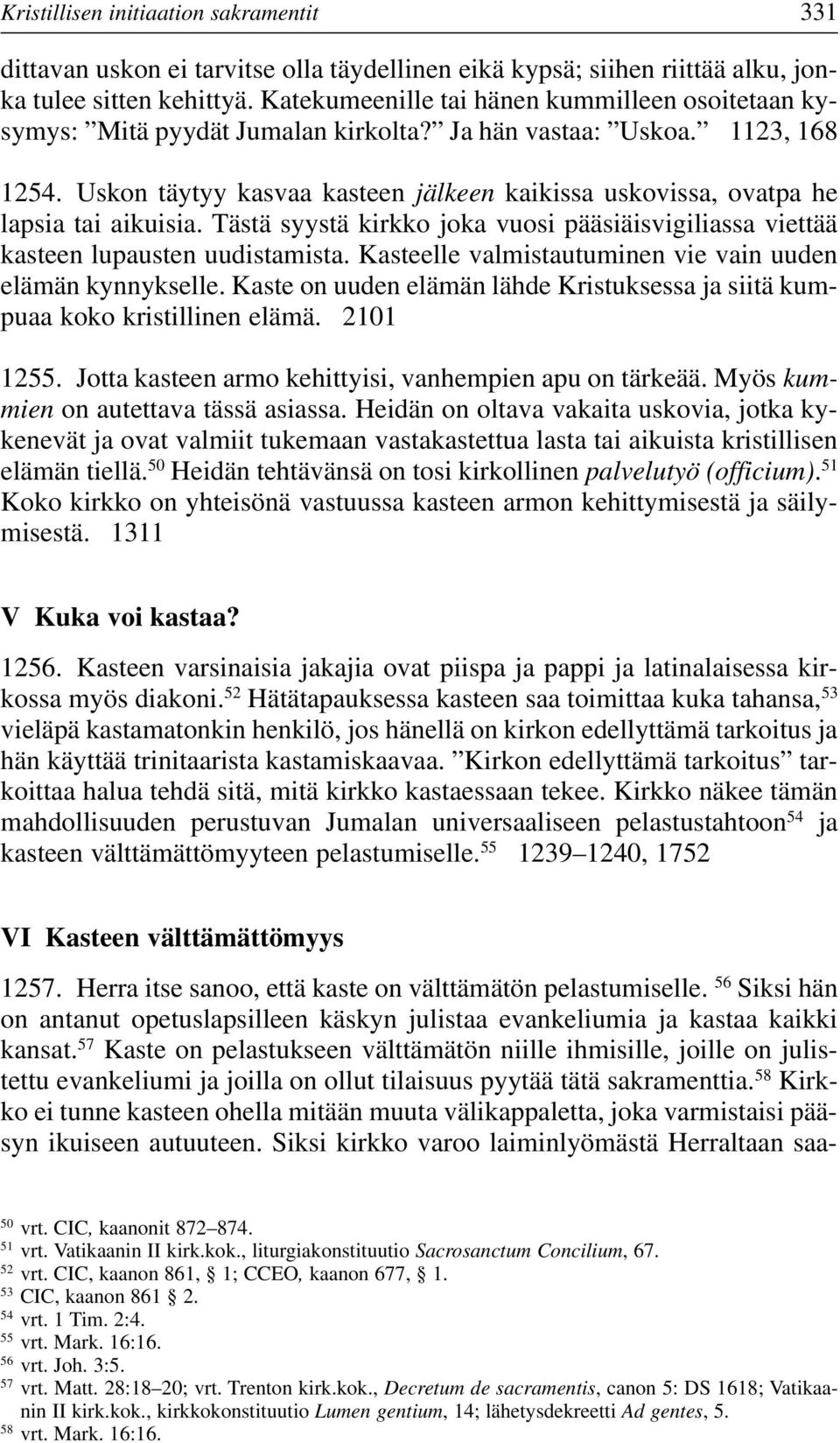 Uskon täytyy kasvaa kasteen jälkeen kaikissa uskovissa, ovatpa he lapsia tai aikuisia. Tästä syystä kirkko joka vuosi pääsiäisvigiliassa viettää kasteen lupausten uudistamista.