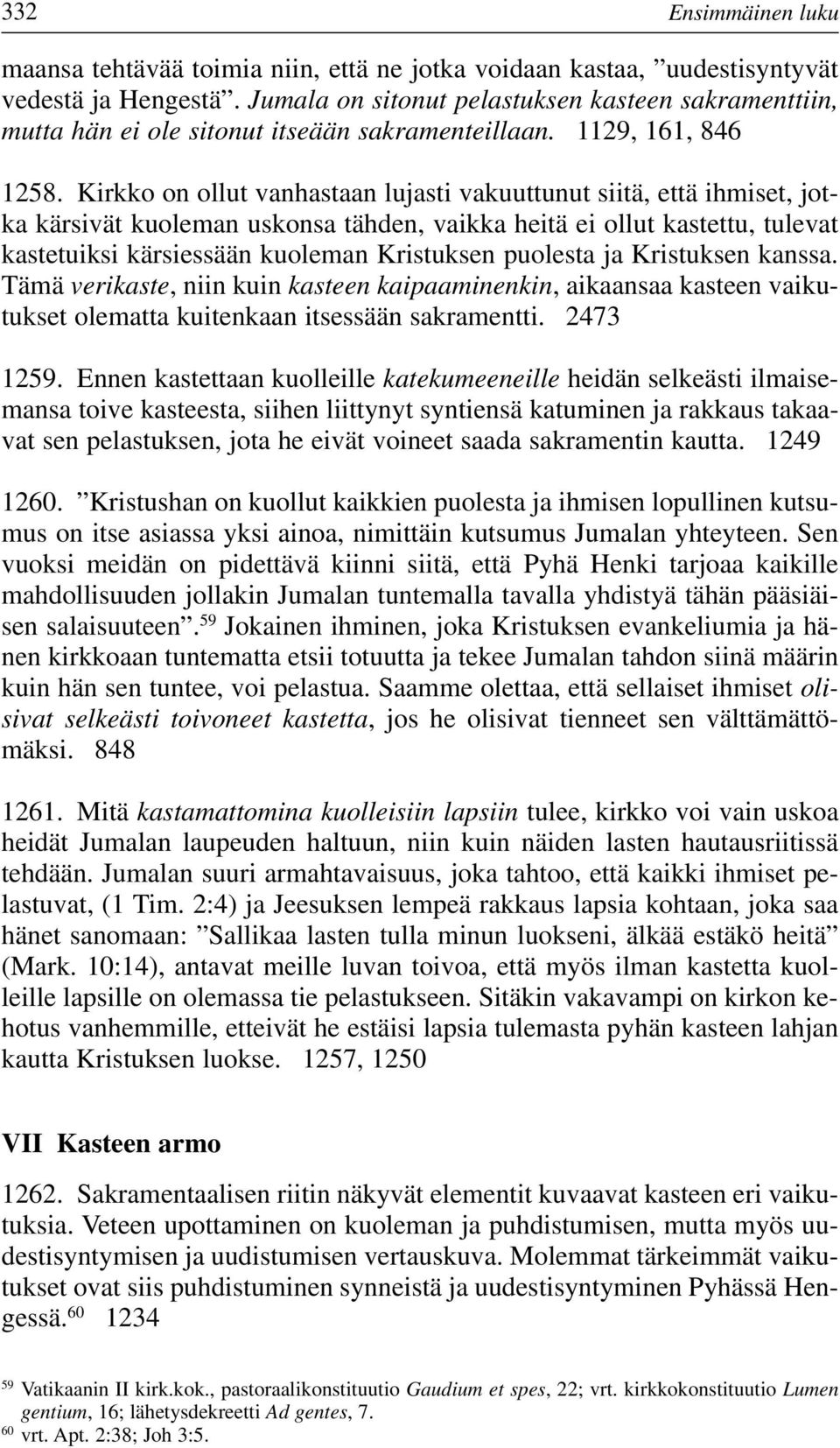 Kirkko on ollut vanhastaan lujasti vakuuttunut siitä, että ihmiset, jotka kärsivät kuoleman uskonsa tähden, vaikka heitä ei ollut kastettu, tulevat kastetuiksi kärsiessään kuoleman Kristuksen