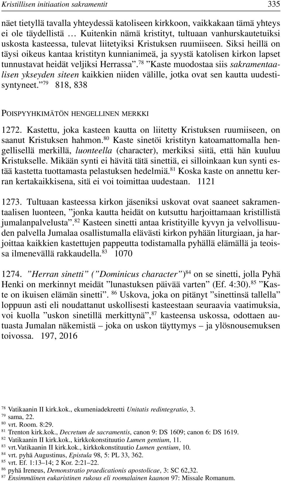 78 Kaste muodostaa siis sakramentaalisen ykseyden siteen kaikkien niiden välille, jotka ovat sen kautta uudestisyntyneet. 79 818, 838 POISPYYHKIMÄTÖN HENGELLINEN MERKKI 1272.