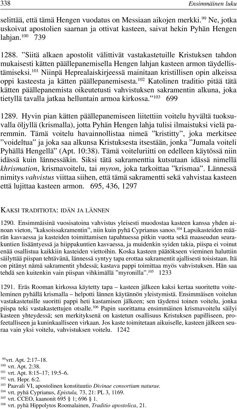 101 Niinpä Heprealaiskirjeessä mainitaan kristillisen opin alkeissa oppi kasteesta ja kätten päällepanemisesta.