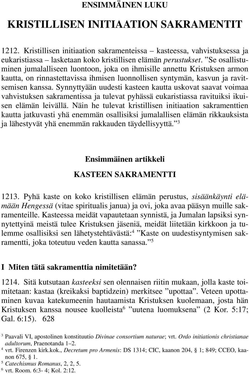 Synnyttyään uudesti kasteen kautta uskovat saavat voimaa vahvistuksen sakramentissa ja tulevat pyhässä eukaristiassa ravituiksi ikuisen elämän leivällä.