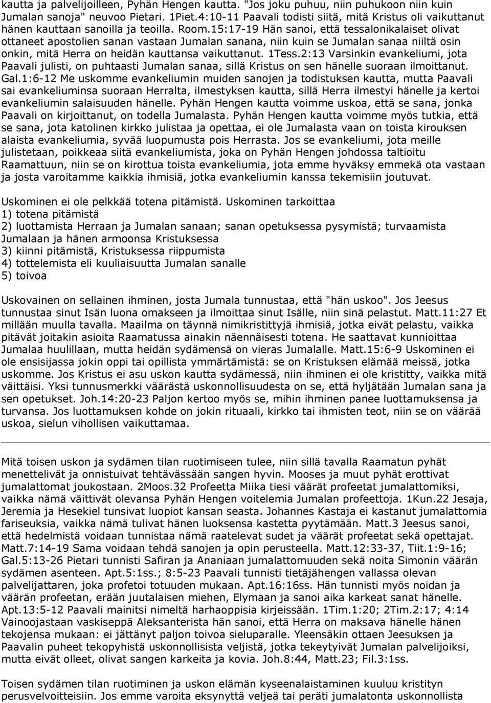 15:17-19 Hän sanoi, että tessalonikalaiset olivat ottaneet apostolien sanan vastaan Jumalan sanana, niin kuin se Jumalan sanaa niiltä osin onkin, mitä Herra on heidän kauttansa vaikuttanut. 1Tess.