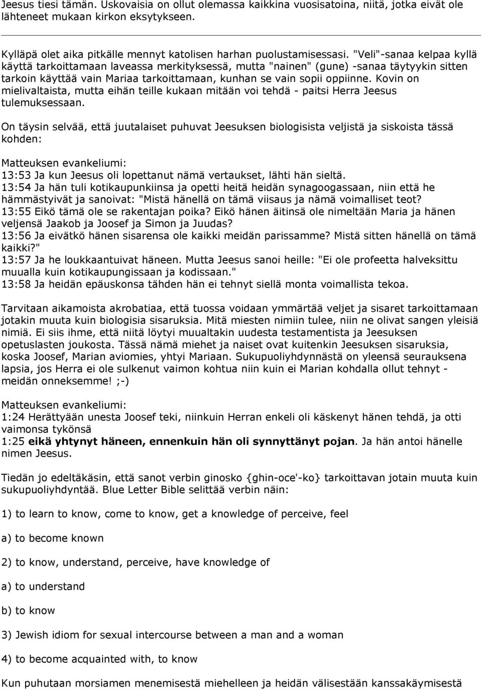 "Veli"-sanaa kelpaa kyllä käyttä tarkoittamaan laveassa merkityksessä, mutta "nainen" (gune) -sanaa täytyykin sitten tarkoin käyttää vain Mariaa tarkoittamaan, kunhan se vain sopii oppiinne.