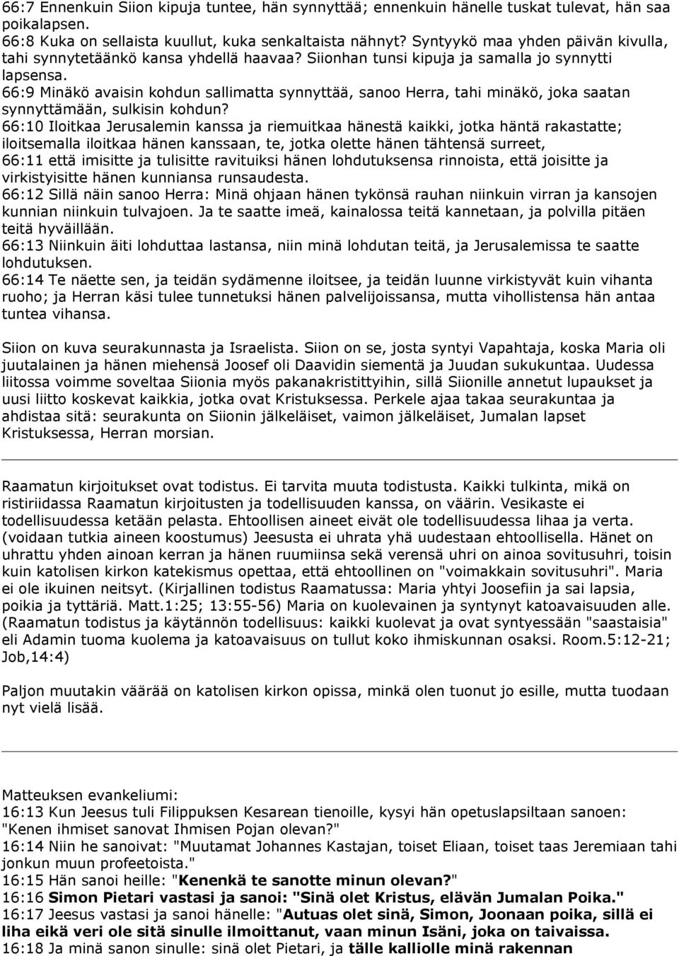 66:9 Minäkö avaisin kohdun sallimatta synnyttää, sanoo Herra, tahi minäkö, joka saatan synnyttämään, sulkisin kohdun?