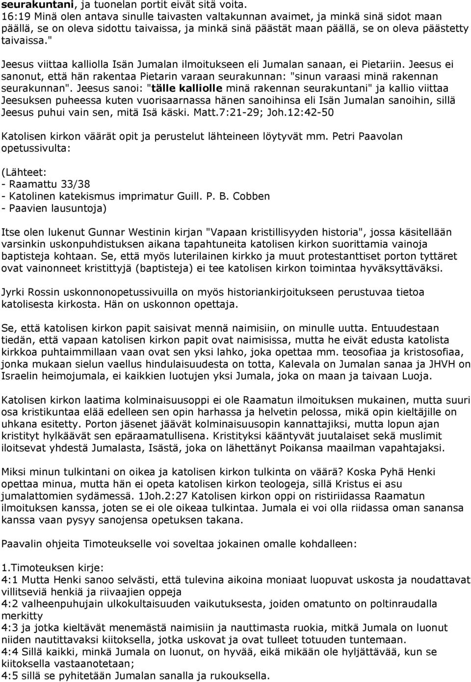 " Jeesus viittaa kalliolla Isän Jumalan ilmoitukseen eli Jumalan sanaan, ei Pietariin. Jeesus ei sanonut, että hän rakentaa Pietarin varaan seurakunnan: "sinun varaasi minä rakennan seurakunnan".