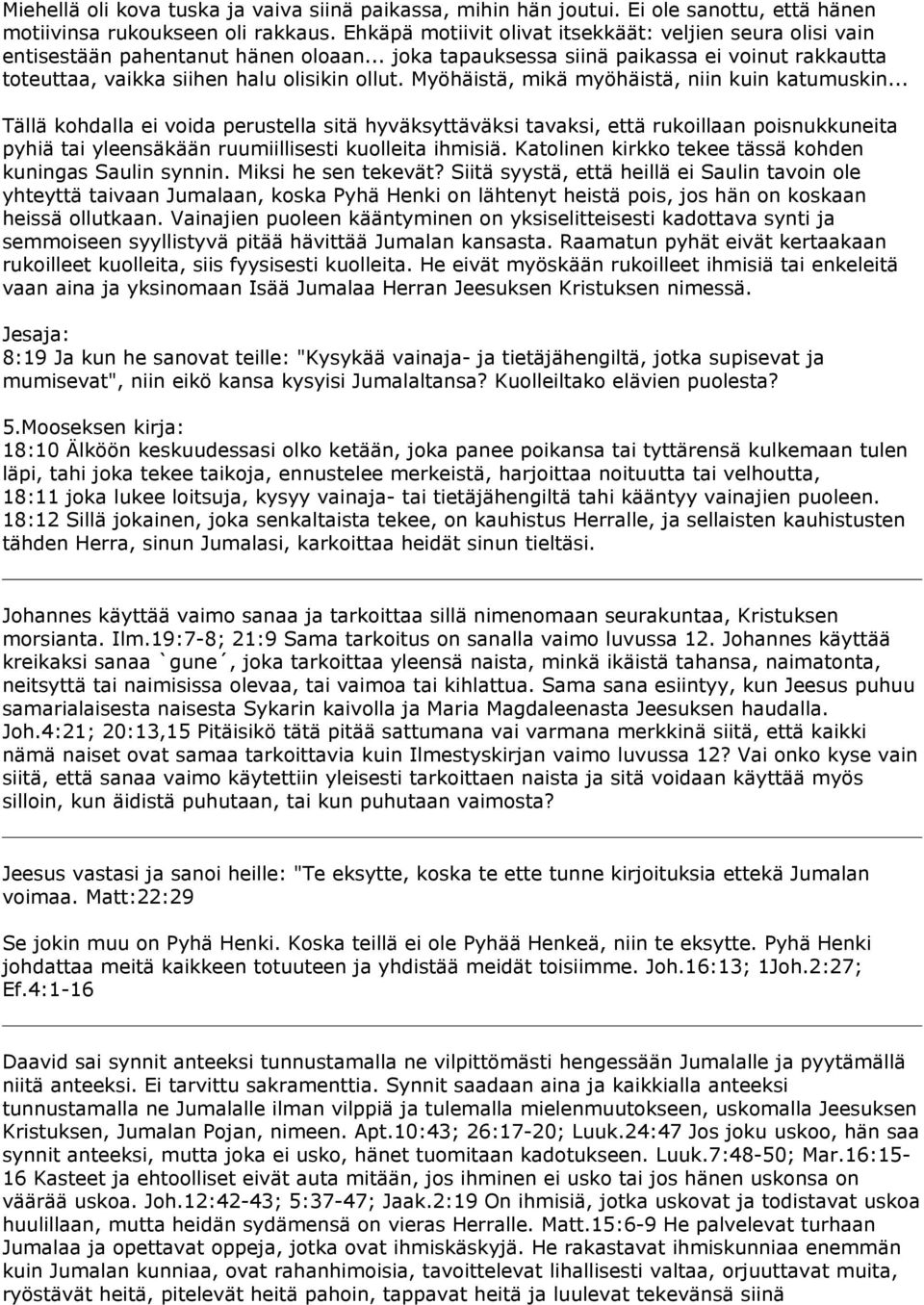 Myöhäistä, mikä myöhäistä, niin kuin katumuskin... Tällä kohdalla ei voida perustella sitä hyväksyttäväksi tavaksi, että rukoillaan poisnukkuneita pyhiä tai yleensäkään ruumiillisesti kuolleita ihmisiä.