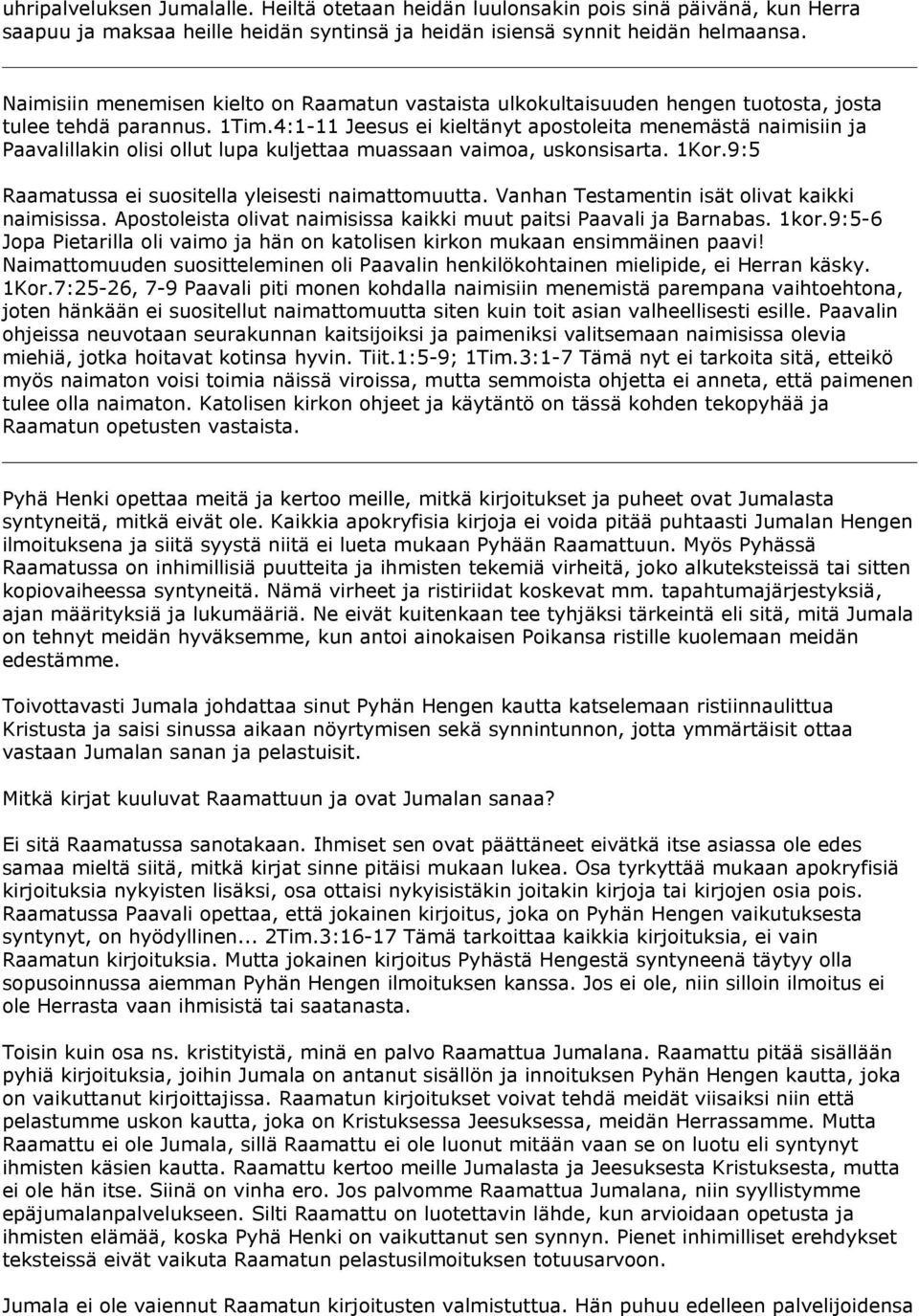 4:1-11 Jeesus ei kieltänyt apostoleita menemästä naimisiin ja Paavalillakin olisi ollut lupa kuljettaa muassaan vaimoa, uskonsisarta. 1Kor.9:5 Raamatussa ei suositella yleisesti naimattomuutta.