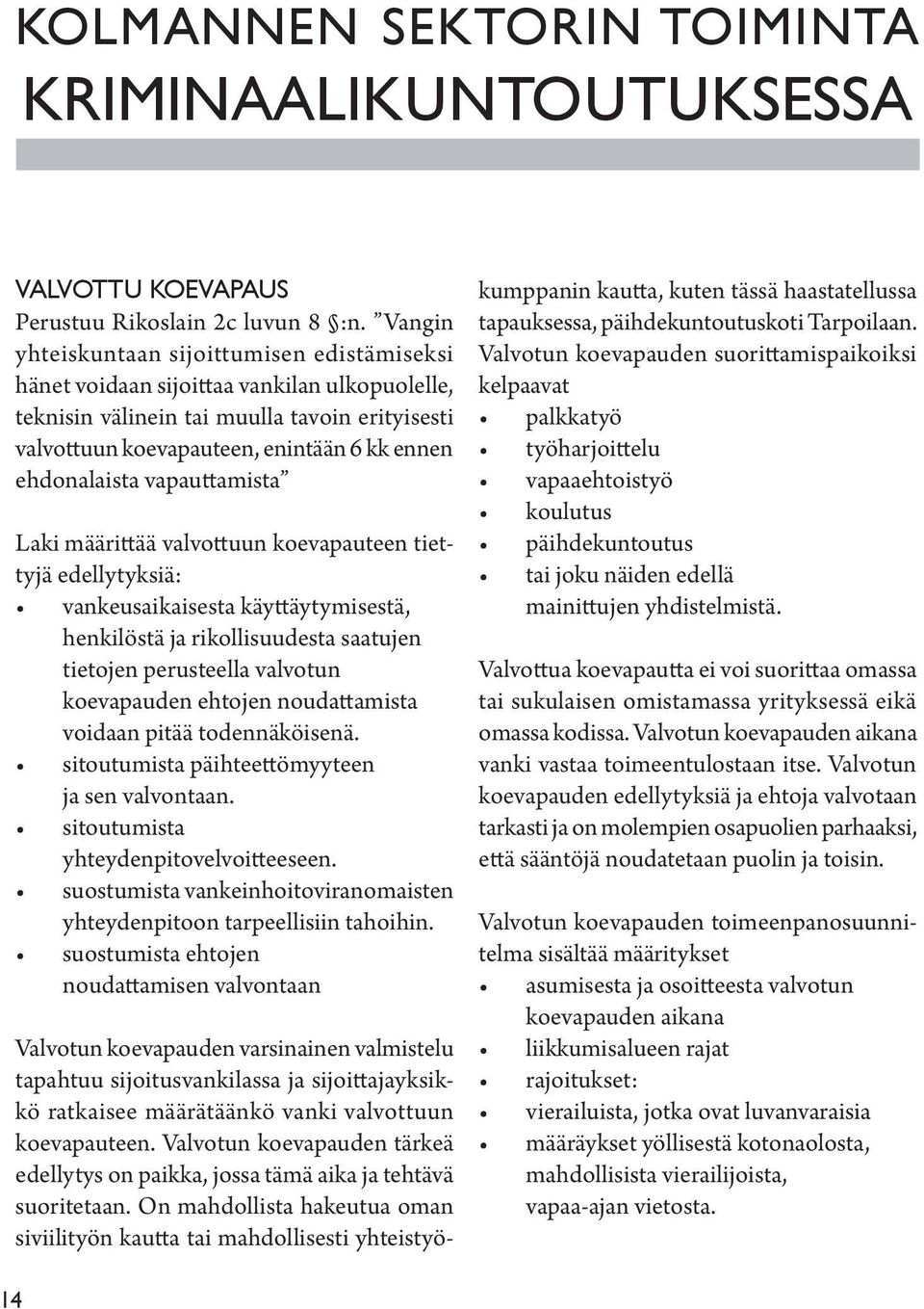 ehdonalaista vapauttamista Laki määrittää valvottuun koevapauteen tiettyjä edellytyksiä: vankeusaikaisesta käyttäytymisestä, henkilöstä ja rikollisuudesta saatujen tietojen perusteella valvotun