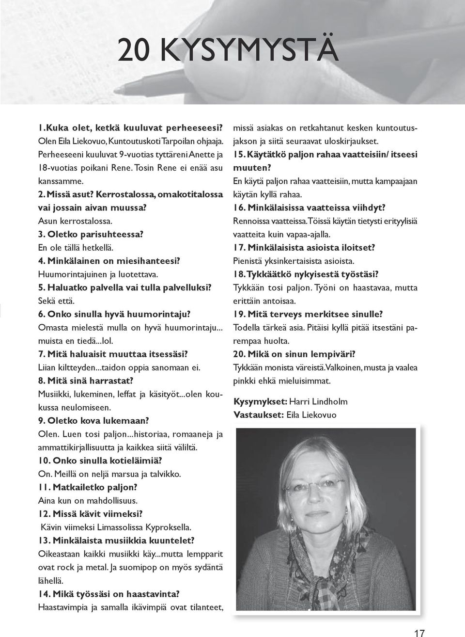 Minkälainen on miesihanteesi? Huumorintajuinen ja luotettava. 5. Haluatko palvella vai tulla palvelluksi? Sekä että. 6. Onko sinulla hyvä huumorintaju? Omasta mielestä mulla on hyvä huumorintaju.