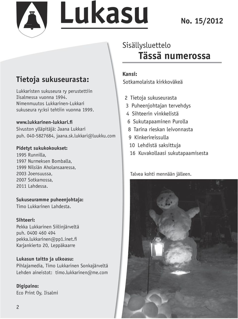 com Pidetyt sukukokoukset: 1995 Runnilla, 1997 Nurmeksen Bomballa, 1999 Nilsiän Aholansaaressa, 2003 Joensuussa, 2007 Sotkamossa, 2011 Lahdessa.