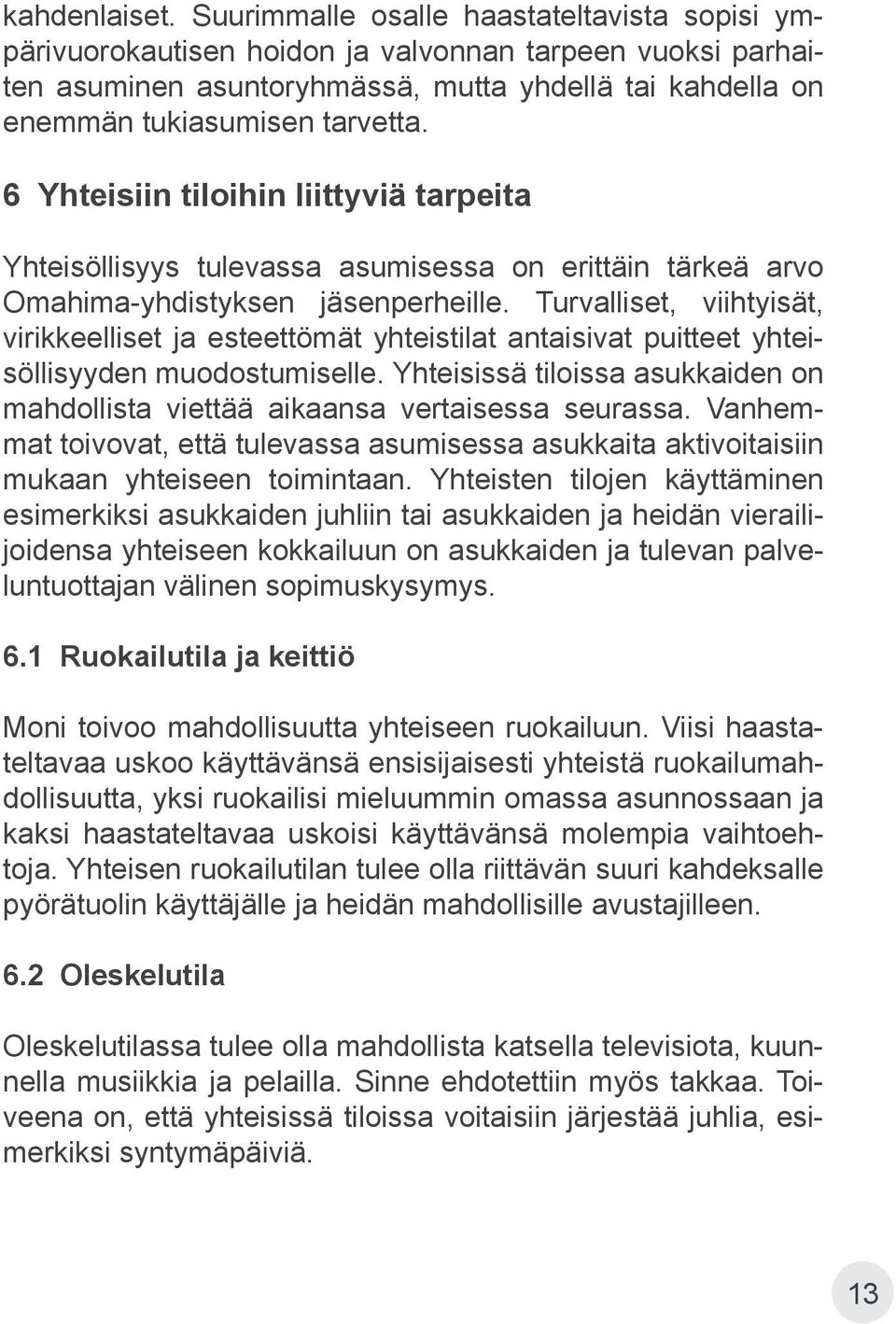 6 Yhteisiin tiloihin liittyviä tarpeita Yhteisöllisyys tulevassa asumisessa on erittäin tärkeä arvo Omahima-yhdistyksen jäsenperheille.