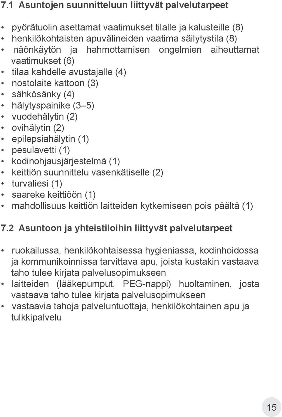 kodinohjausjärjestelmä (1) keittiön suunnittelu vasenkätiselle (2) turvaliesi (1) saareke keittiöön (1) mahdollisuus keittiön laitteiden kytkemiseen pois päältä (1) 7.