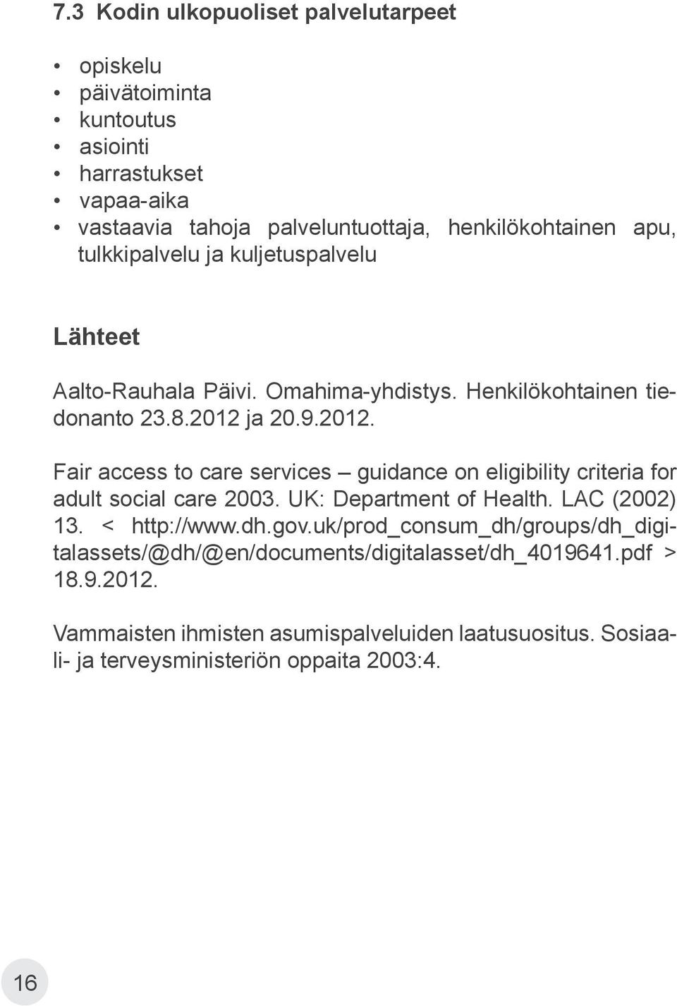 ja 20.9.2012. Fair access to care services guidance on eligibility criteria for adult social care 2003. UK: Department of Health. LAC (2002) 13. < http://www.dh.