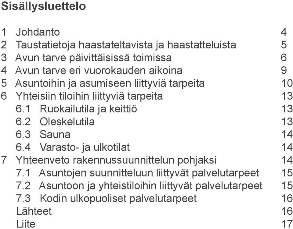 1 Ruokailutila ja keittiö 13 6.2 Oleskelutila 13 6.3 Sauna 14 6.4 Varasto- ja ulkotilat 14 7 Yhteenveto rakennussuunnittelun pohjaksi 14 7.