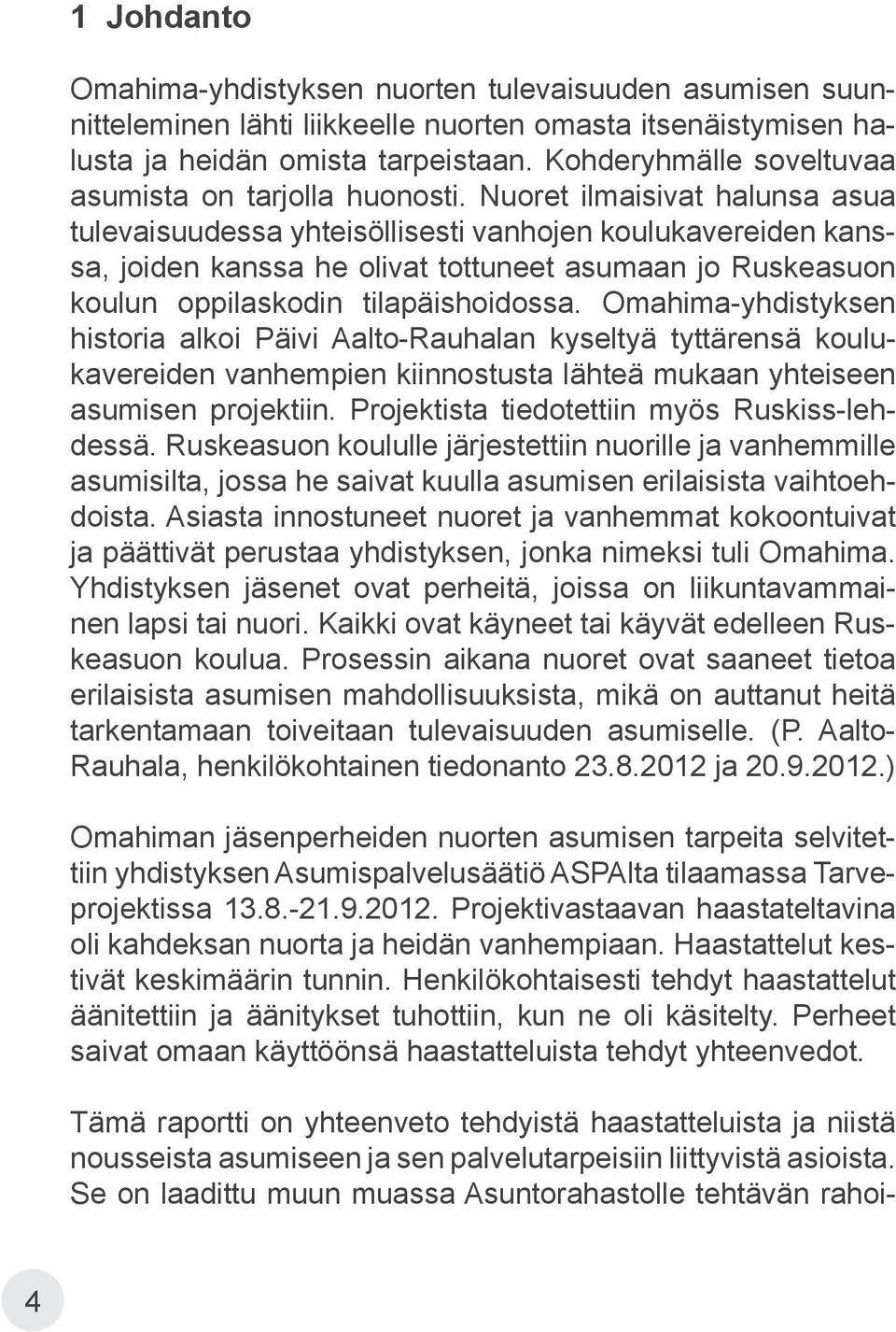 Nuoret ilmaisivat halunsa asua tulevaisuudessa yhteisöllisesti vanhojen koulukavereiden kanssa, joiden kanssa he olivat tottuneet asumaan jo Ruskeasuon koulun oppilaskodin tilapäishoidossa.