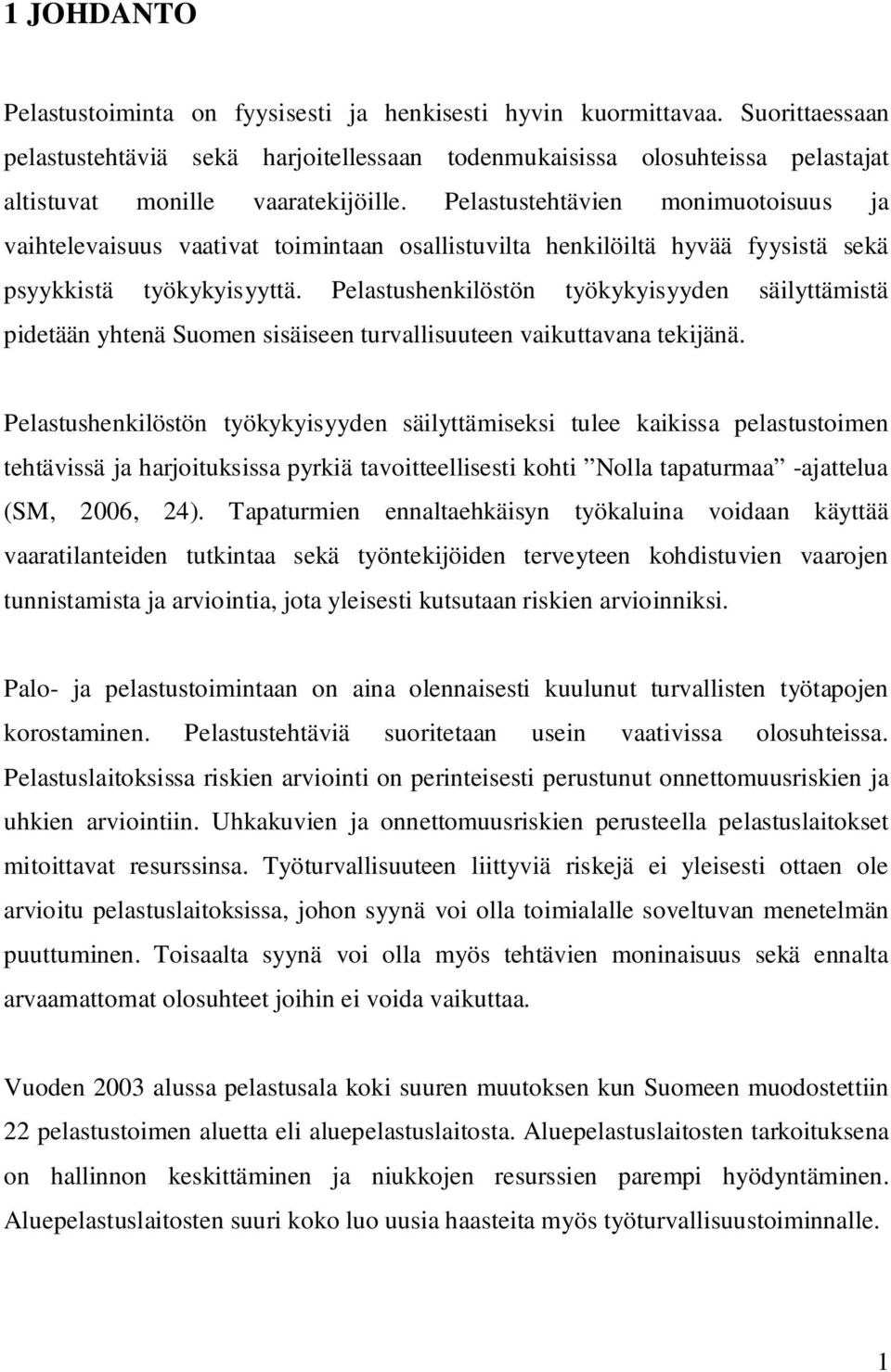 Pelastustehtävien monimuotoisuus ja vaihtelevaisuus vaativat toimintaan osallistuvilta henkilöiltä hyvää fyysistä sekä psyykkistä työkykyisyyttä.