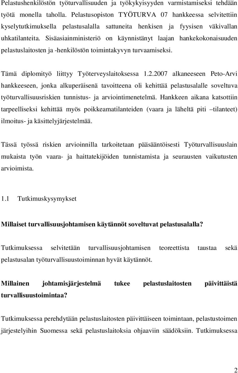 Sisäasiainministeriö on käynnistänyt laajan hankekokonaisuuden pelastuslaitosten ja -henkilöstön toimintakyvyn turvaamiseksi. Tämä diplomityö liittyy Työterveyslaitoksessa 1.2.